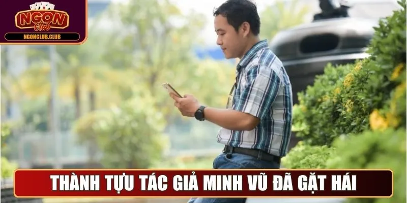 Những thành tựu tác giả Minh Vũ đã gặt hái được