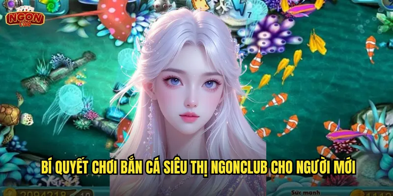 Bí quyết chơi Bắn Cá Siêu Thị ngonclub cho người mới