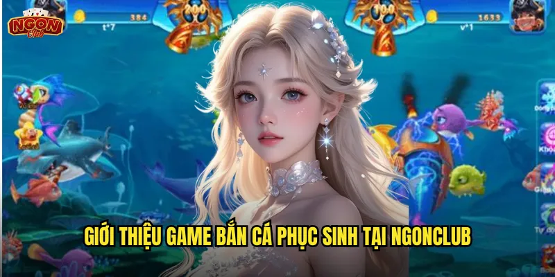 Giới thiệu game Bắn Cá Phục Sinh tại ngonclub