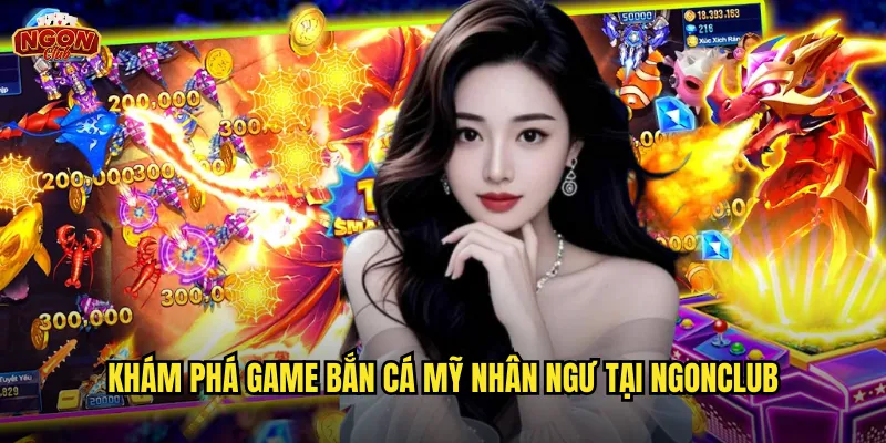 Khám phá game Bắn Cá Mỹ Nhân Ngư tại ngonclub