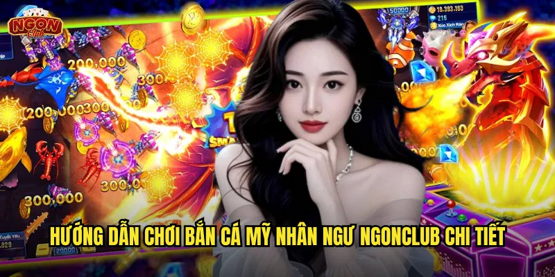 Hướng dẫn chơi Bắn Cá Mỹ Nhân Ngư ngonclub chi tiết