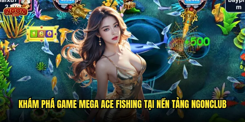 Khám phá game Mega Ace Fishing tại nền tảng ngonclub