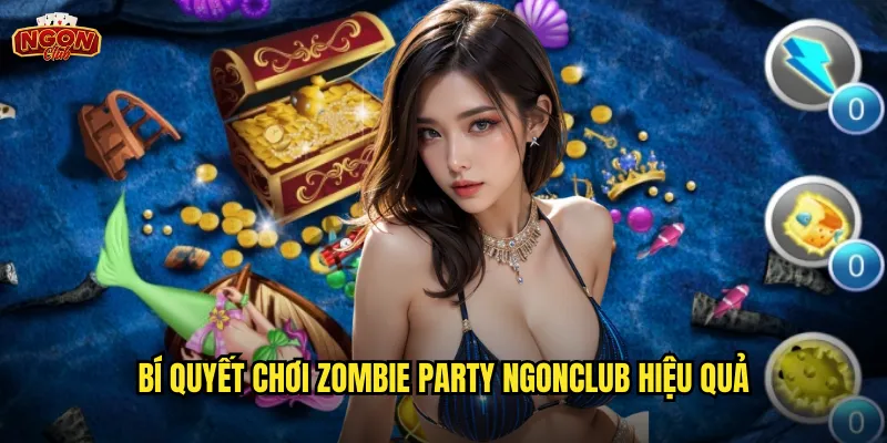 Bí quyết chơi Zombie Party ngonclub hiệu quả
