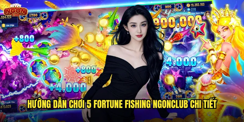 Hướng dẫn chơi 5 Fortune Fishing ngonclub chi tiết