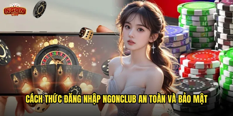Cách thức đăng nhập ngonclub an toàn và bảo mật