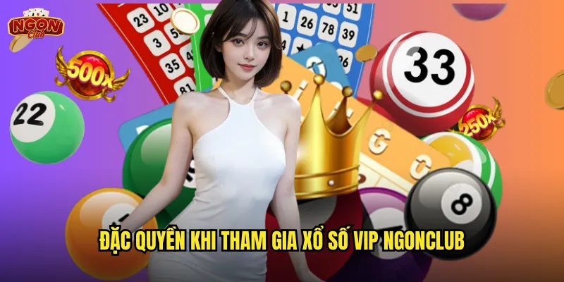 Đặc quyền khi tham gia xổ số VIP ngonclub