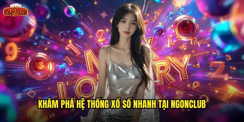 Khám phá hệ thống xổ số nhanh tại ngonclub