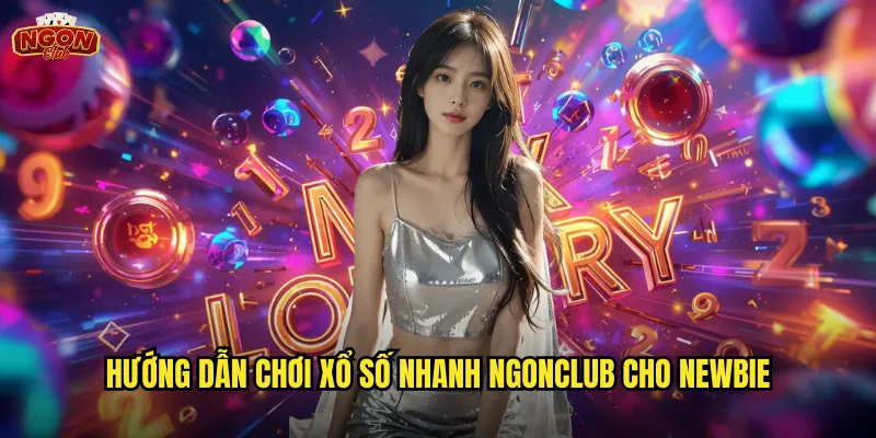 Hướng dẫn chơi xổ số nhanh ngonclub cho newbie