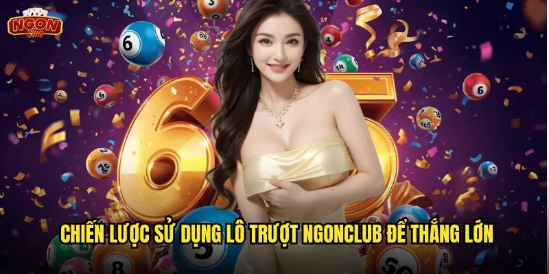 Chiến lược sử dụng lô trượt ngonclub để thắng lớn