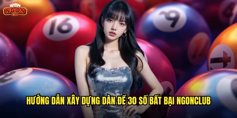 Hướng dẫn xây dựng dàn đề 30 số bất bại ngonclub
