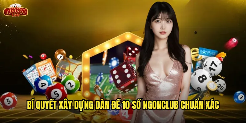 Bí quyết xây dựng dàn đề 10 số ngonclub chuẩn xác