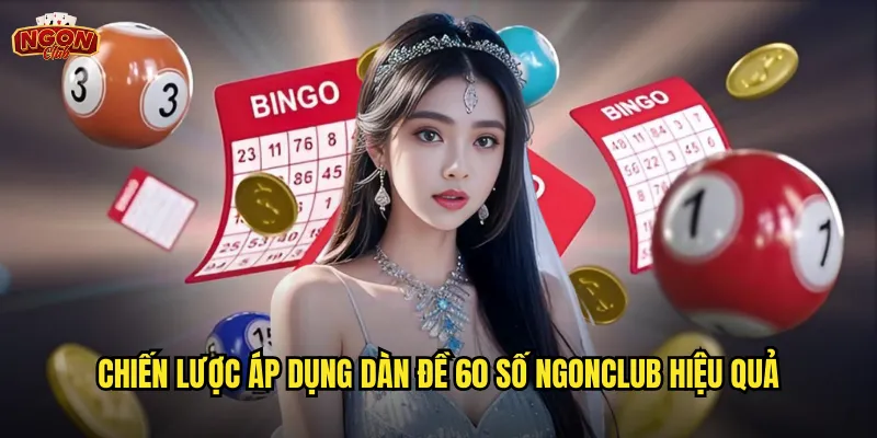 Dàn Đề 60 Số Ngonclub - Phủ Sóng Toàn Bộ Để Chắc Chắn Thắng 3 Chiến lược áp dụng dàn đề 60 số ngonclub hiệu quả