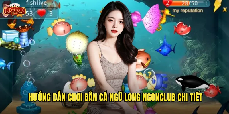 Hướng dẫn chơi Bắn Cá Ngũ Long ngonclub chi tiết