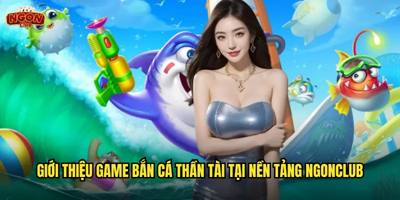 Giới thiệu game Bắn Cá Thần Tài tại nền tảng ngonclub